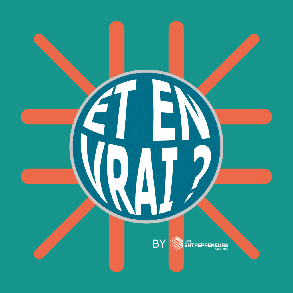 Podcast Les entrepreneurs Occitanie Et en vrai ?